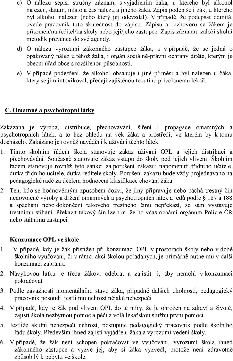 Zápisu a rozhovoru se žákem je přítomen/na ředitel/ka školy nebo její/jeho zástupce. Zápis záznamu založí školní metodik prevence do své agendy.