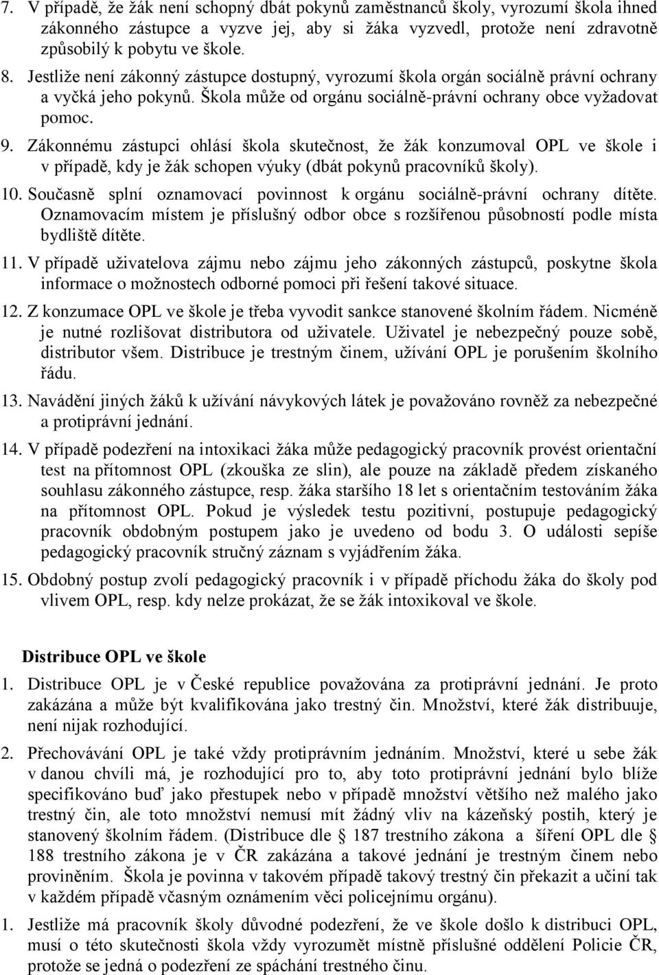 Zákonnému zástupci ohlásí škola skutečnost, že žák konzumoval OPL ve škole i v případě, kdy je žák schopen výuky (dbát pokynů pracovníků školy). 10.