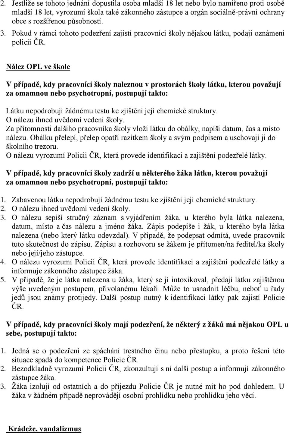 Nález OPL ve škole V případě, kdy pracovníci školy naleznou v prostorách školy látku, kterou považují za omamnou nebo psychotropní, postupují takto: Látku nepodrobují žádnému testu ke zjištění její