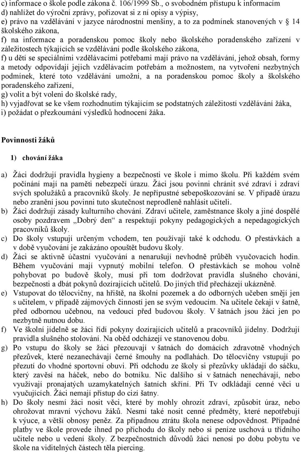 zákona, f) na informace a poradenskou pomoc školy nebo školského poradenského zařízení v záležitostech týkajících se vzdělávání podle školského zákona, f) u dětí se speciálními vzdělávacími potřebami