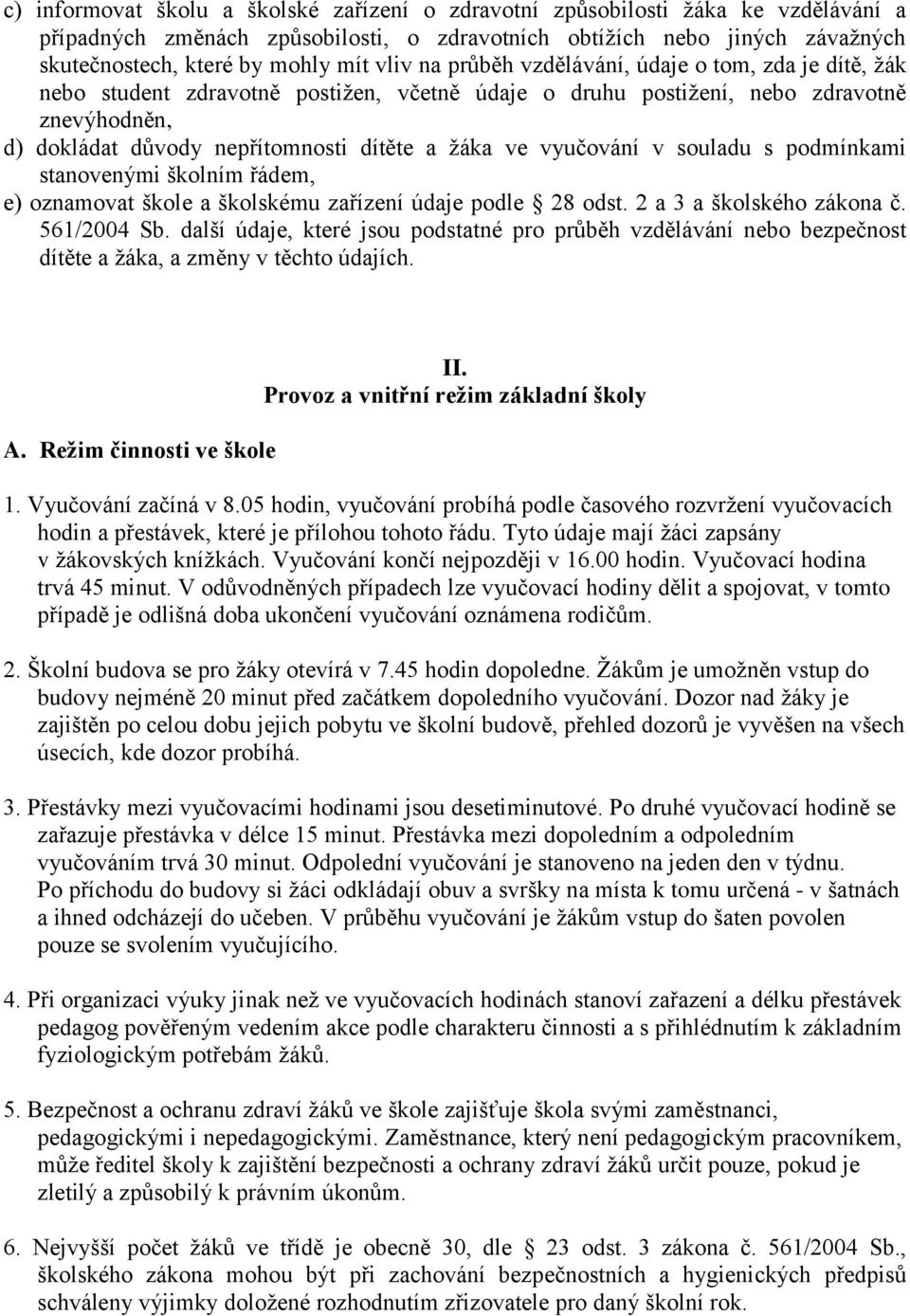 vyučování v souladu s podmínkami stanovenými školním řádem, e) oznamovat škole a školskému zařízení údaje podle 28 odst. 2 a 3 a školského zákona č. 561/2004 Sb.