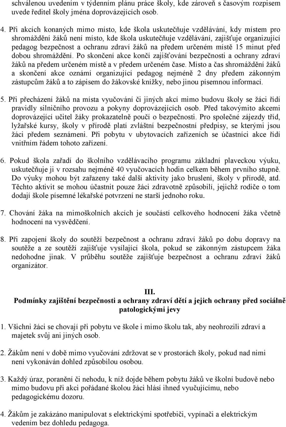 zdraví žáků na předem určeném místě 15 minut před dobou shromáždění. Po skončení akce končí zajišťování bezpečnosti a ochrany zdraví žáků na předem určeném místě a v předem určeném čase.