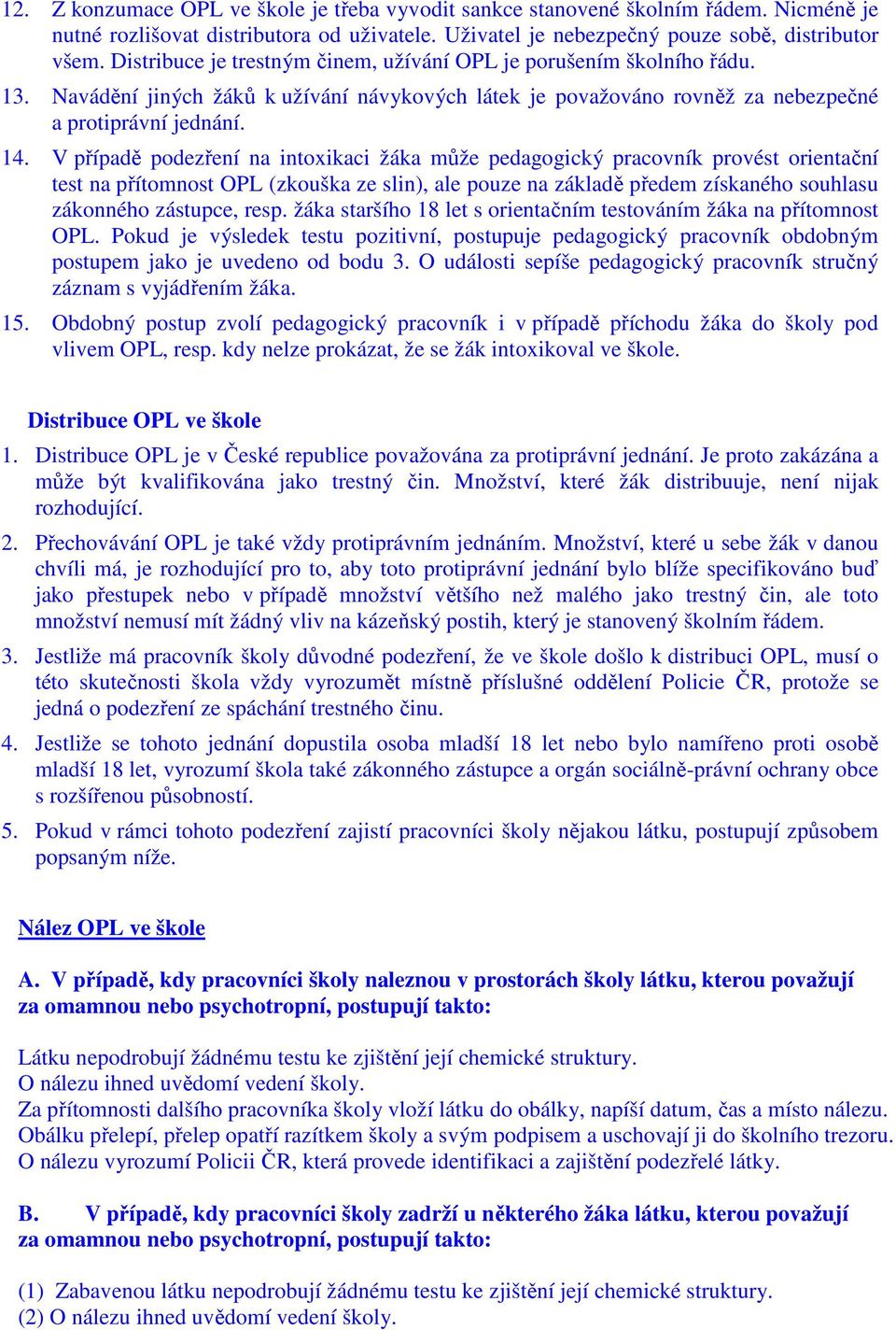 V případě podezření na intoxikaci žáka může pedagogický pracovník provést orientační test na přítomnost OPL (zkouška ze slin), ale pouze na základě předem získaného souhlasu zákonného zástupce, resp.