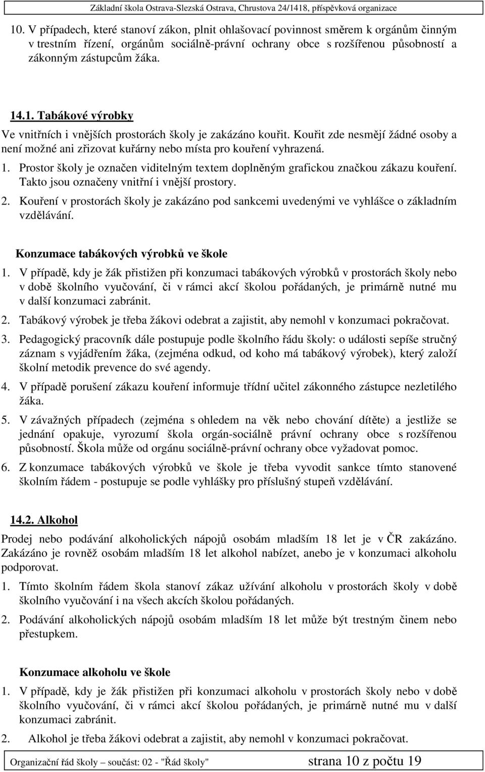 Prostor školy je označen viditelným textem doplněným grafickou značkou zákazu kouření. Takto jsou označeny vnitřní i vnější prostory. 2.