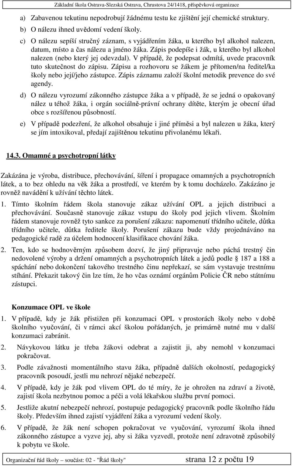 Zápis podepíše i žák, u kterého byl alkohol nalezen (nebo který jej odevzdal). V případě, že podepsat odmítá, uvede pracovník tuto skutečnost do zápisu.