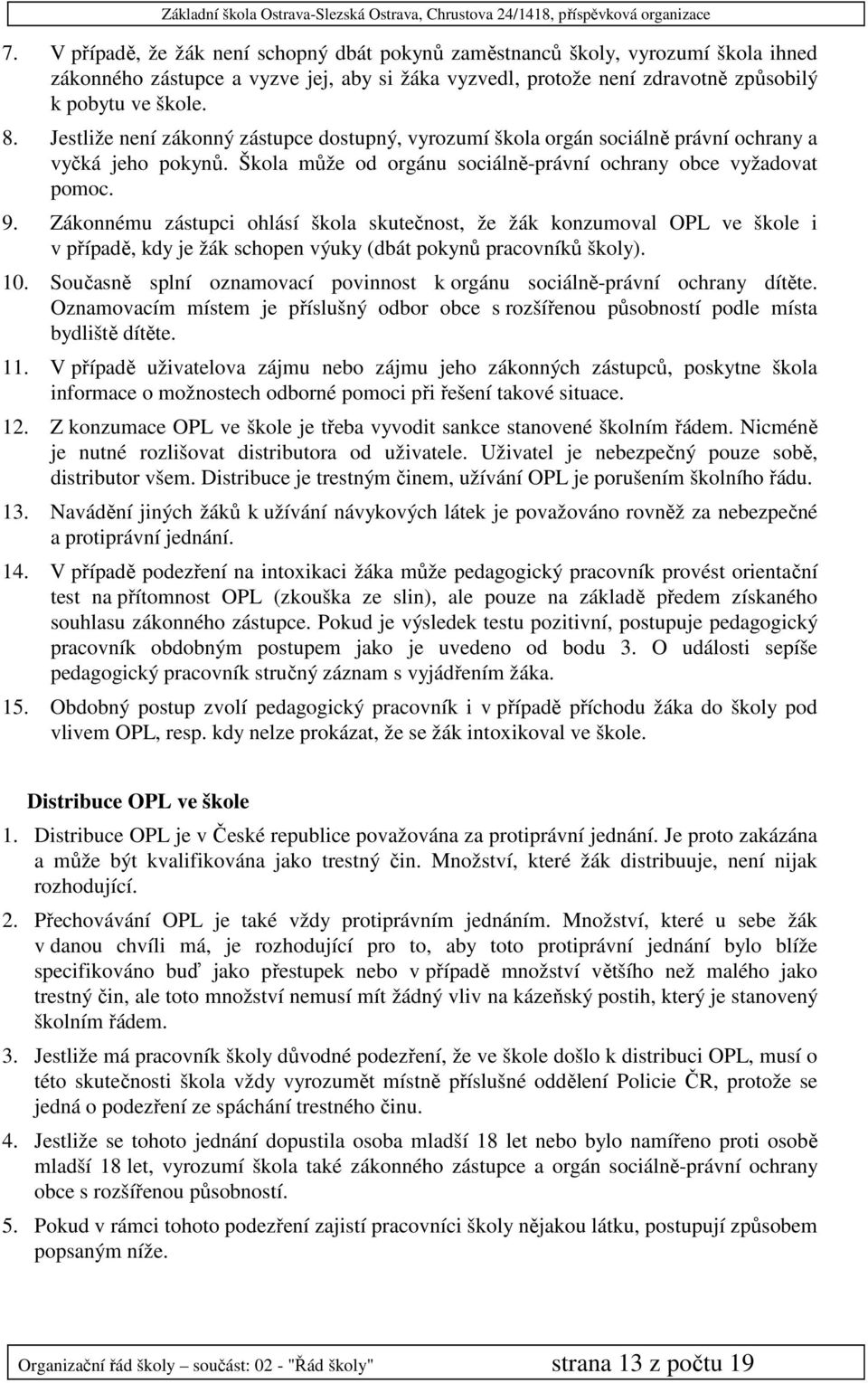 Zákonnému zástupci ohlásí škola skutečnost, že žák konzumoval OPL ve škole i v případě, kdy je žák schopen výuky (dbát pokynů pracovníků školy). 10.