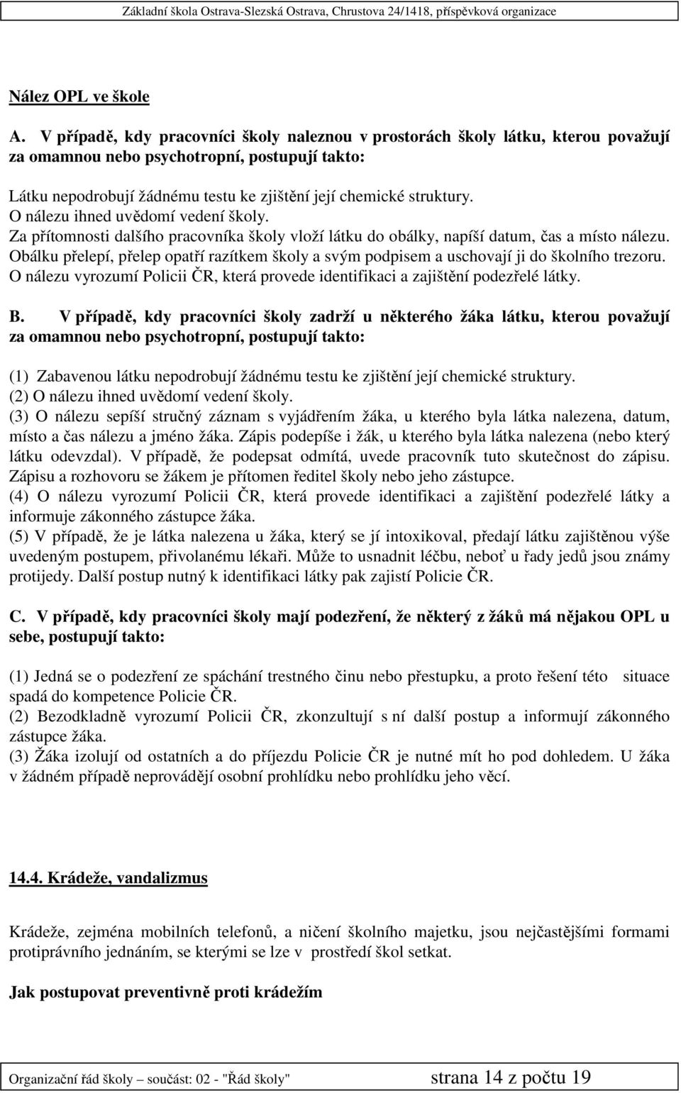 O nálezu ihned uvědomí vedení školy. Za přítomnosti dalšího pracovníka školy vloží látku do obálky, napíší datum, čas a místo nálezu.