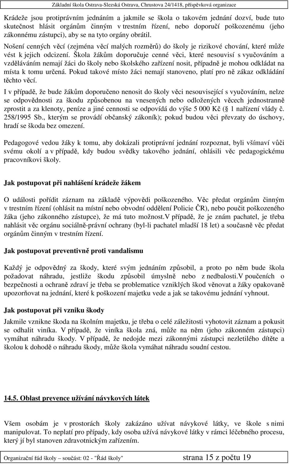 Škola žákům doporučuje cenné věci, které nesouvisí s vyučováním a vzděláváním nemají žáci do školy nebo školského zařízení nosit, případně je mohou odkládat na místa k tomu určená.