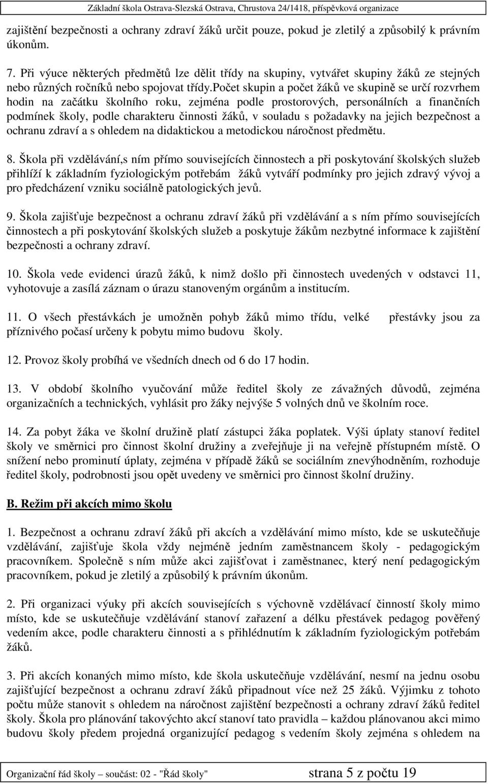 počet skupin a počet žáků ve skupině se určí rozvrhem hodin na začátku školního roku, zejména podle prostorových, personálních a finančních podmínek školy, podle charakteru činnosti žáků, v souladu s