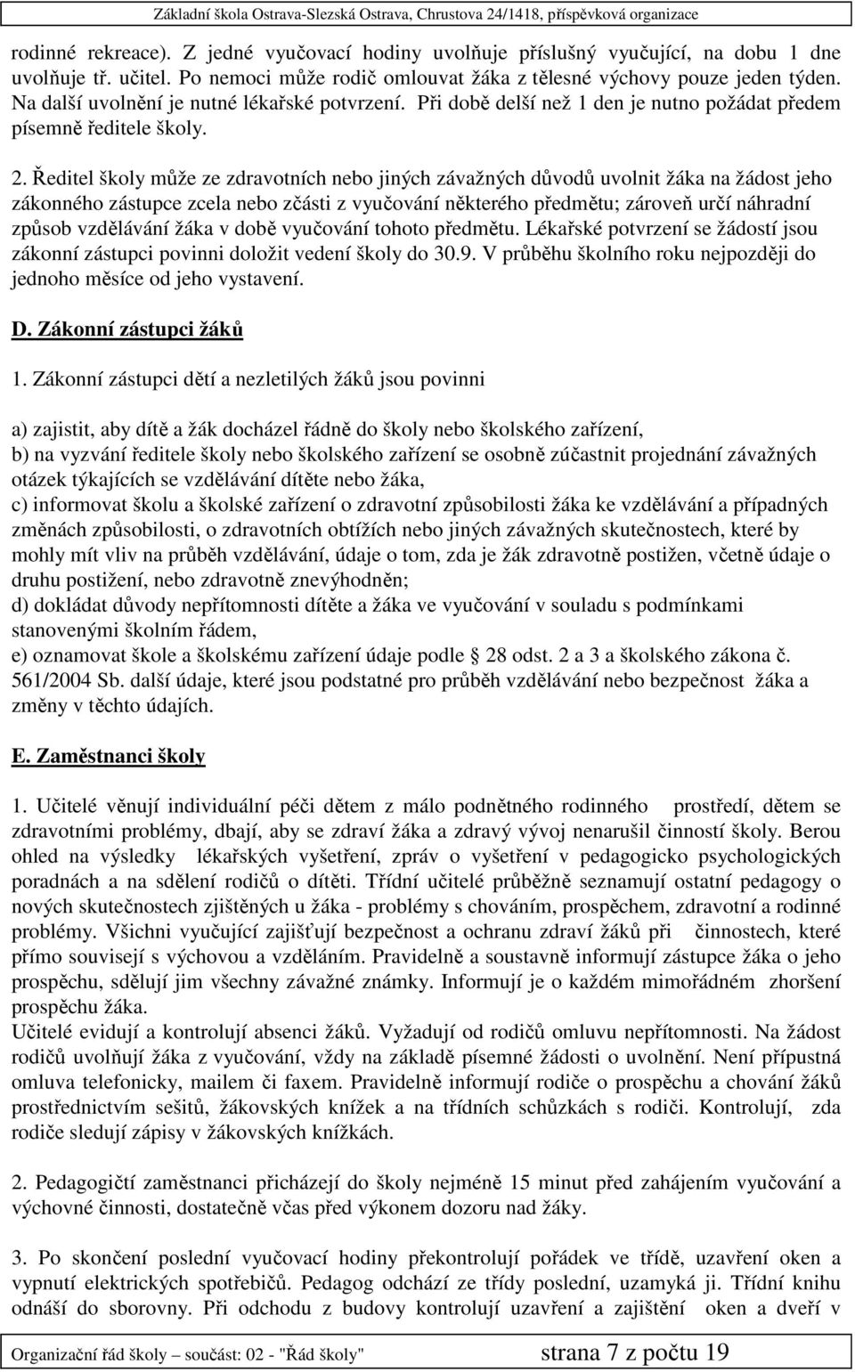 Ředitel školy může ze zdravotních nebo jiných závažných důvodů uvolnit žáka na žádost jeho zákonného zástupce zcela nebo zčásti z vyučování některého předmětu; zároveň určí náhradní způsob vzdělávání