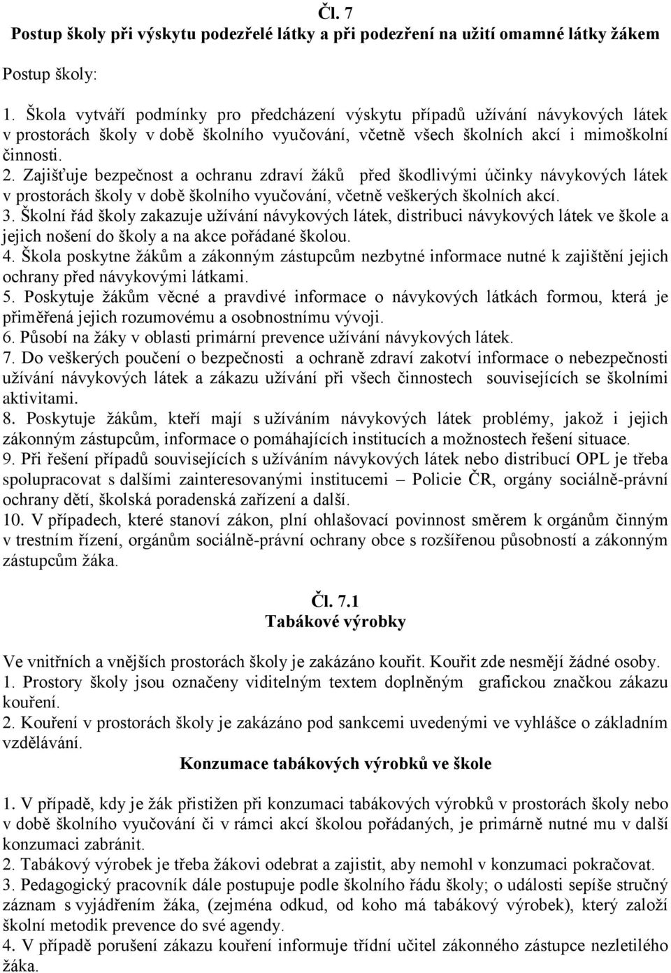 Zajišťuje bezpečnost a ochranu zdraví žáků před škodlivými účinky návykových látek v prostorách školy v době školního vyučování, včetně veškerých školních akcí. 3.