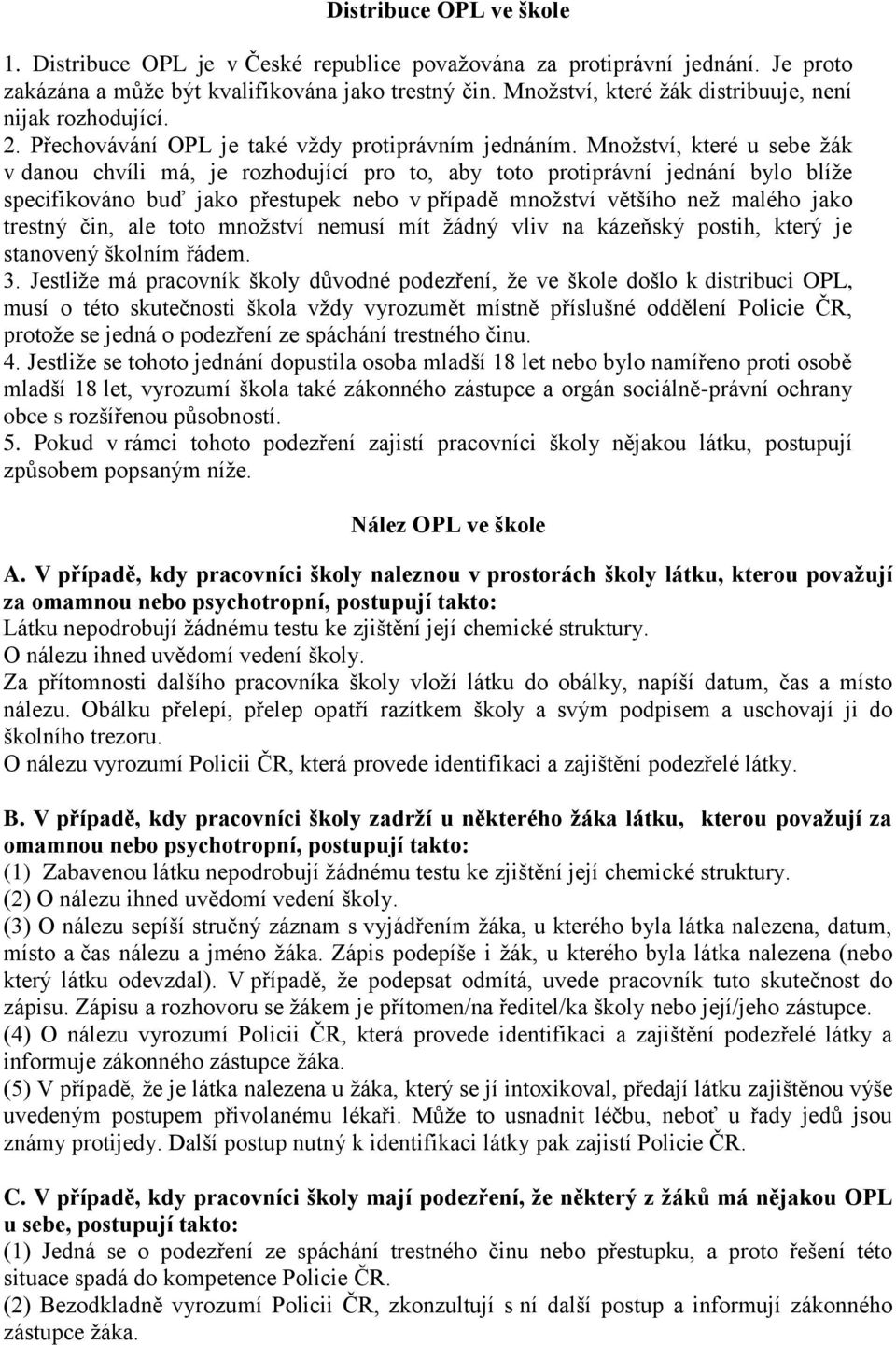 Množství, které u sebe žák v danou chvíli má, je rozhodující pro to, aby toto protiprávní jednání bylo blíže specifikováno buď jako přestupek nebo v případě množství většího než malého jako trestný