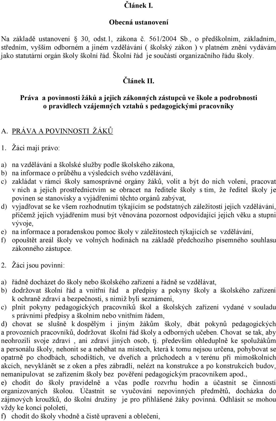 Školní řád je součástí organizačního řádu školy. Článek II. Práva a povinnosti žáků a jejich zákonných zástupců ve škole a podrobnosti o pravidlech vzájemných vztahů s pedagogickými pracovníky A.