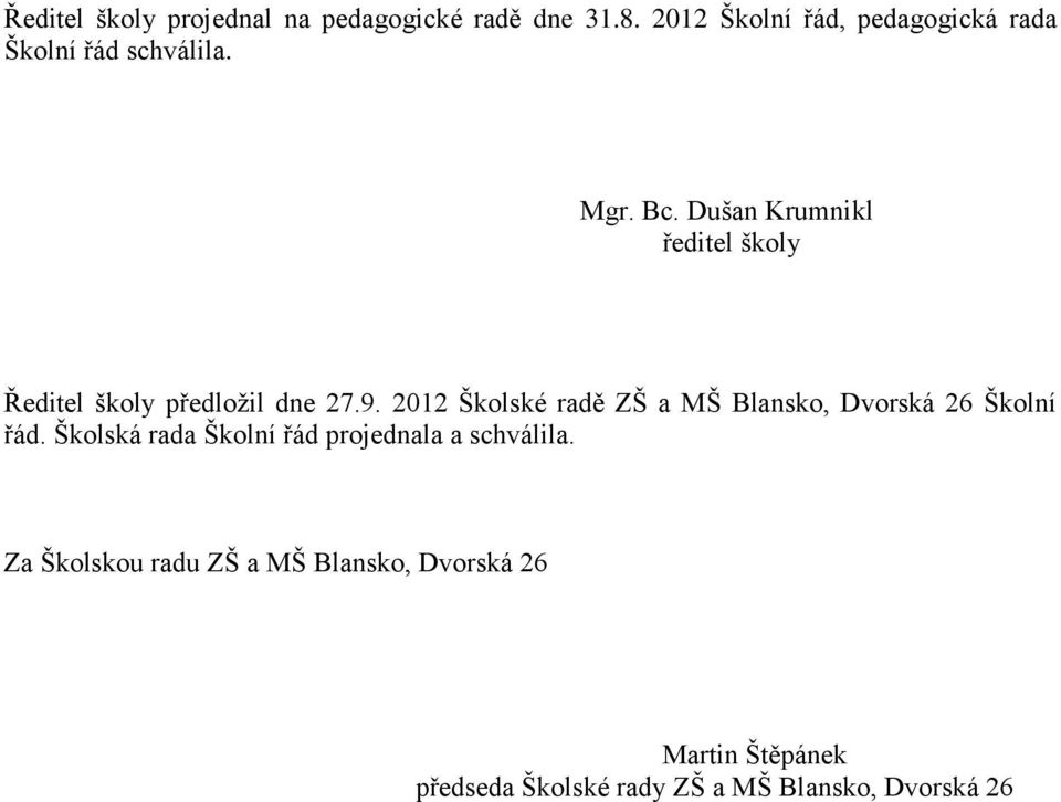 Dušan Krumnikl ředitel školy Ředitel školy předložil dne 27.9.
