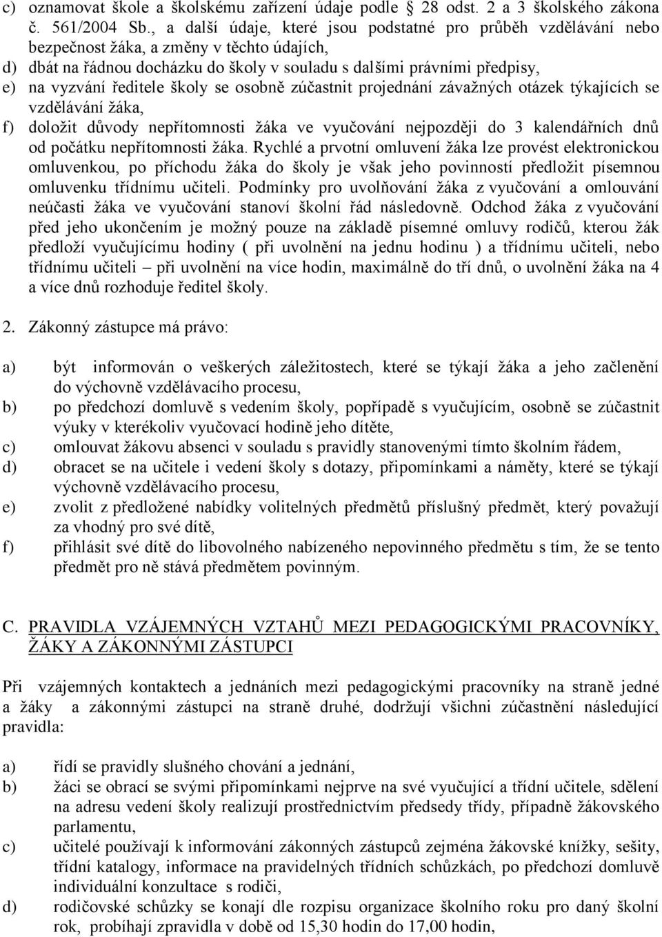 ředitele školy se osobně zúčastnit projednání závažných otázek týkajících se vzdělávání žáka, f) doložit důvody nepřítomnosti žáka ve vyučování nejpozději do 3 kalendářních dnů od počátku