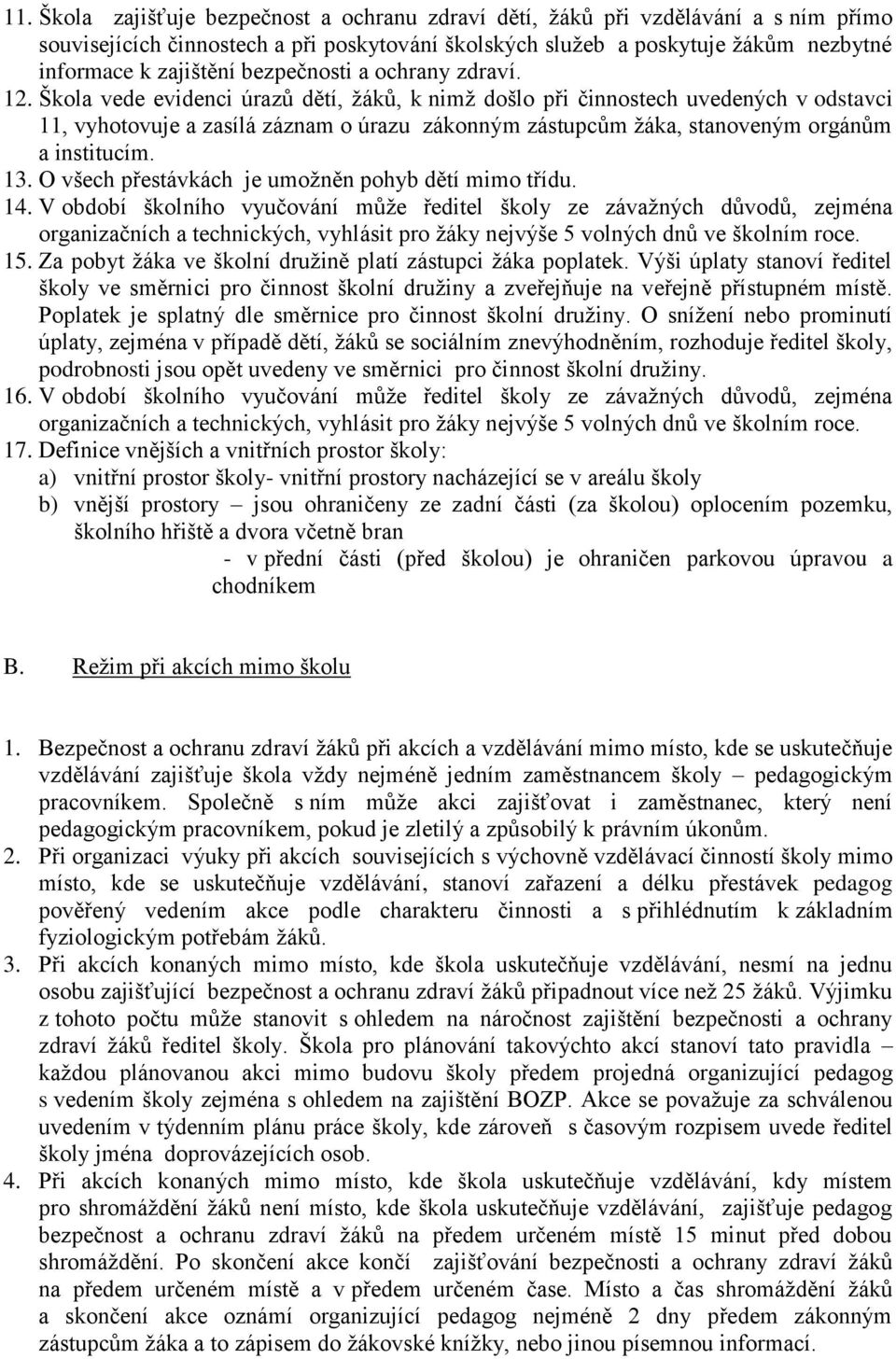 Škola vede evidenci úrazů dětí, žáků, k nimž došlo při činnostech uvedených v odstavci 11, vyhotovuje a zasílá záznam o úrazu zákonným zástupcům žáka, stanoveným orgánům a institucím. 13.