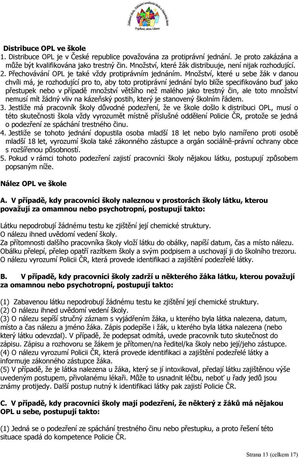 Množství, které u sebe žák v danou chvíli má, je rozhodující pro to, aby toto protiprávní jednání bylo blíže specifikováno buď jako přestupek nebo v případě množství většího než malého jako trestný