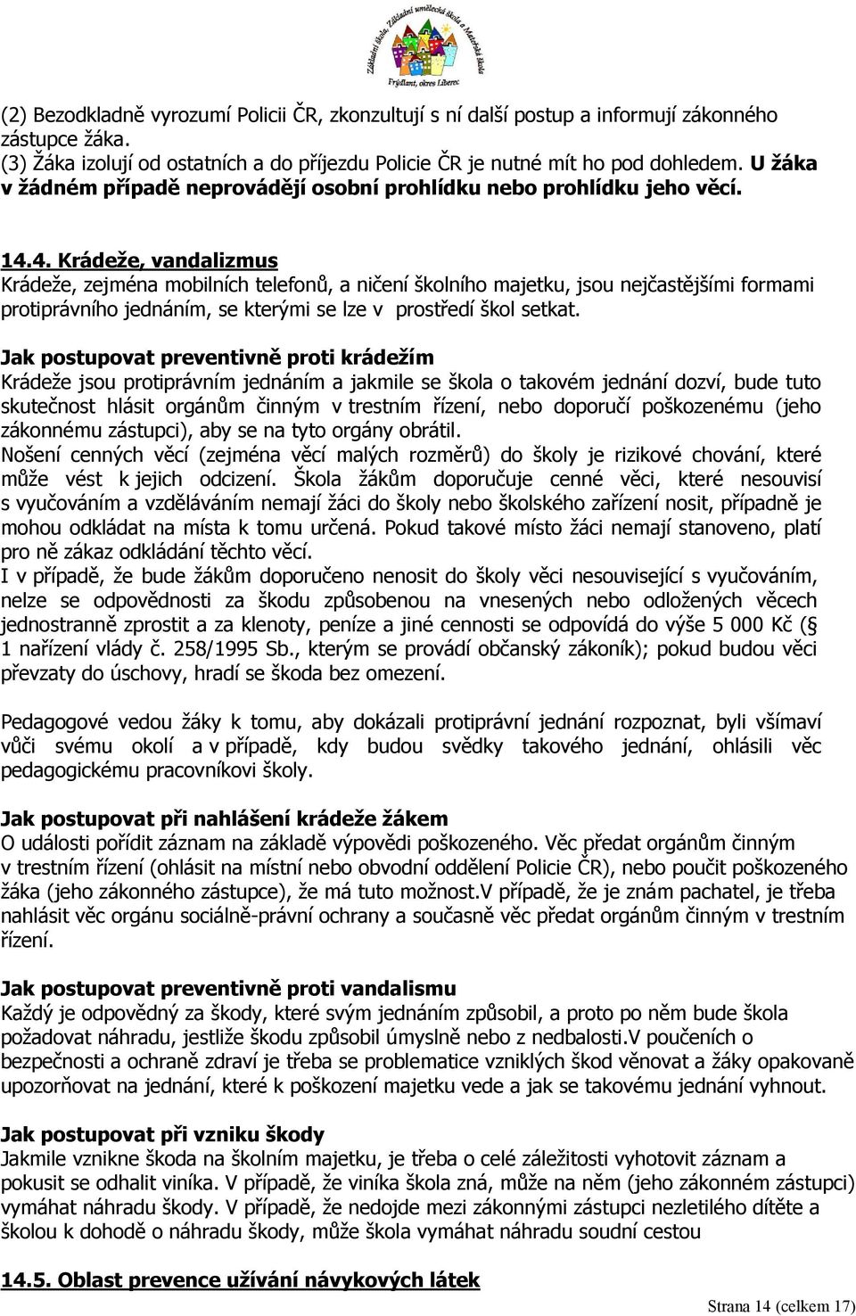 4. Krádeže, vandalizmus Krádeže, zejména mobilních telefonů, a ničení školního majetku, jsou nejčastějšími formami protiprávního jednáním, se kterými se lze v prostředí škol setkat.