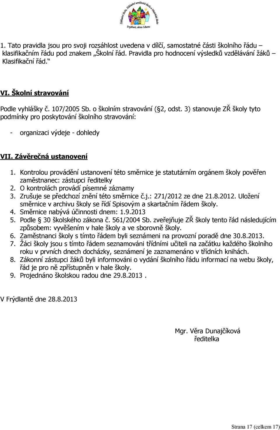 Závěrečná ustanovení 1. Kontrolou provádění ustanovení této směrnice je statutárním orgánem školy pověřen zaměstnanec: zástupci ředitelky 2. O kontrolách provádí písemné záznamy 3.