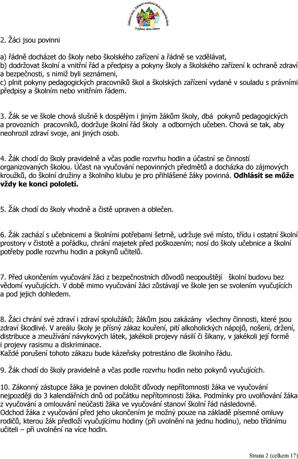 Žák se ve škole chová slušně k dospělým i jiným žákům školy, dbá pokynů pedagogických a provozních pracovníků, dodržuje školní řád školy a odborných učeben.