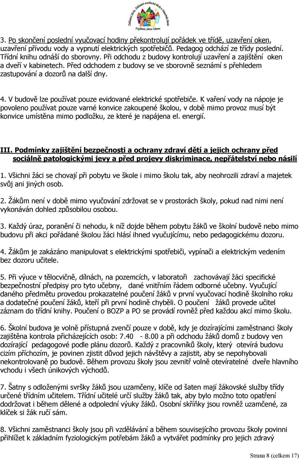 Před odchodem z budovy se ve sborovně seznámí s přehledem zastupování a dozorů na další dny. 4. V budově lze používat pouze evidované elektrické spotřebiče.