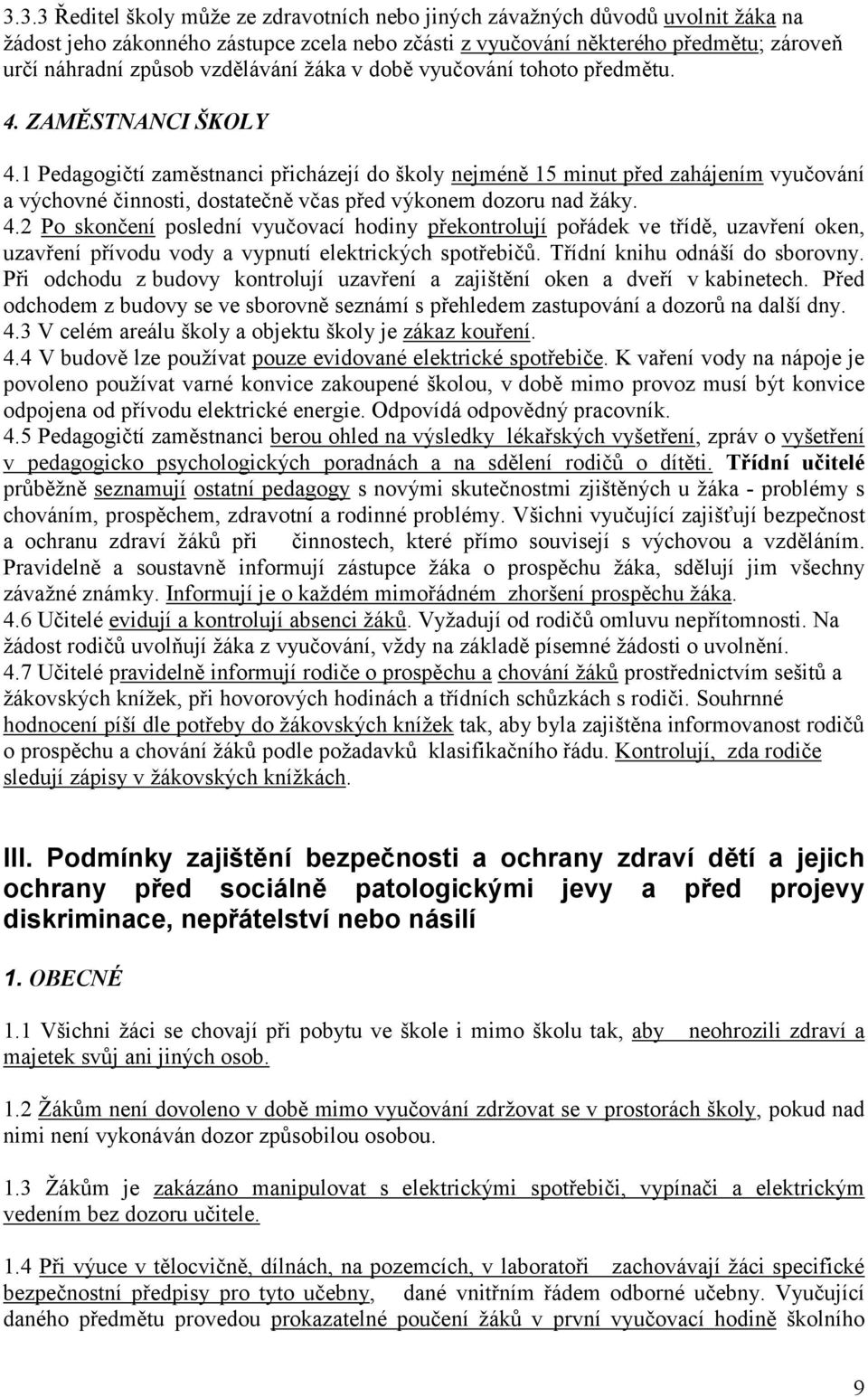 1 Pedagogičtí zaměstnanci přicházejí do školy nejméně 15 minut před zahájením vyučování a výchovné činnosti, dostatečně včas před výkonem dozoru nad žáky. 4.