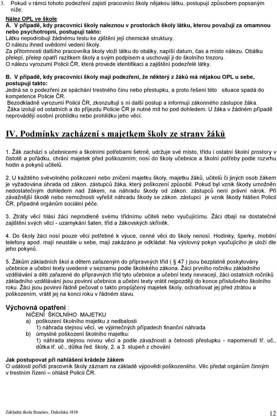 O nálezu ihned uvědomí vedení školy. Za přítomnosti dalšího pracovníka školy vloží látku do obálky, napíší datum, čas a místo nálezu.