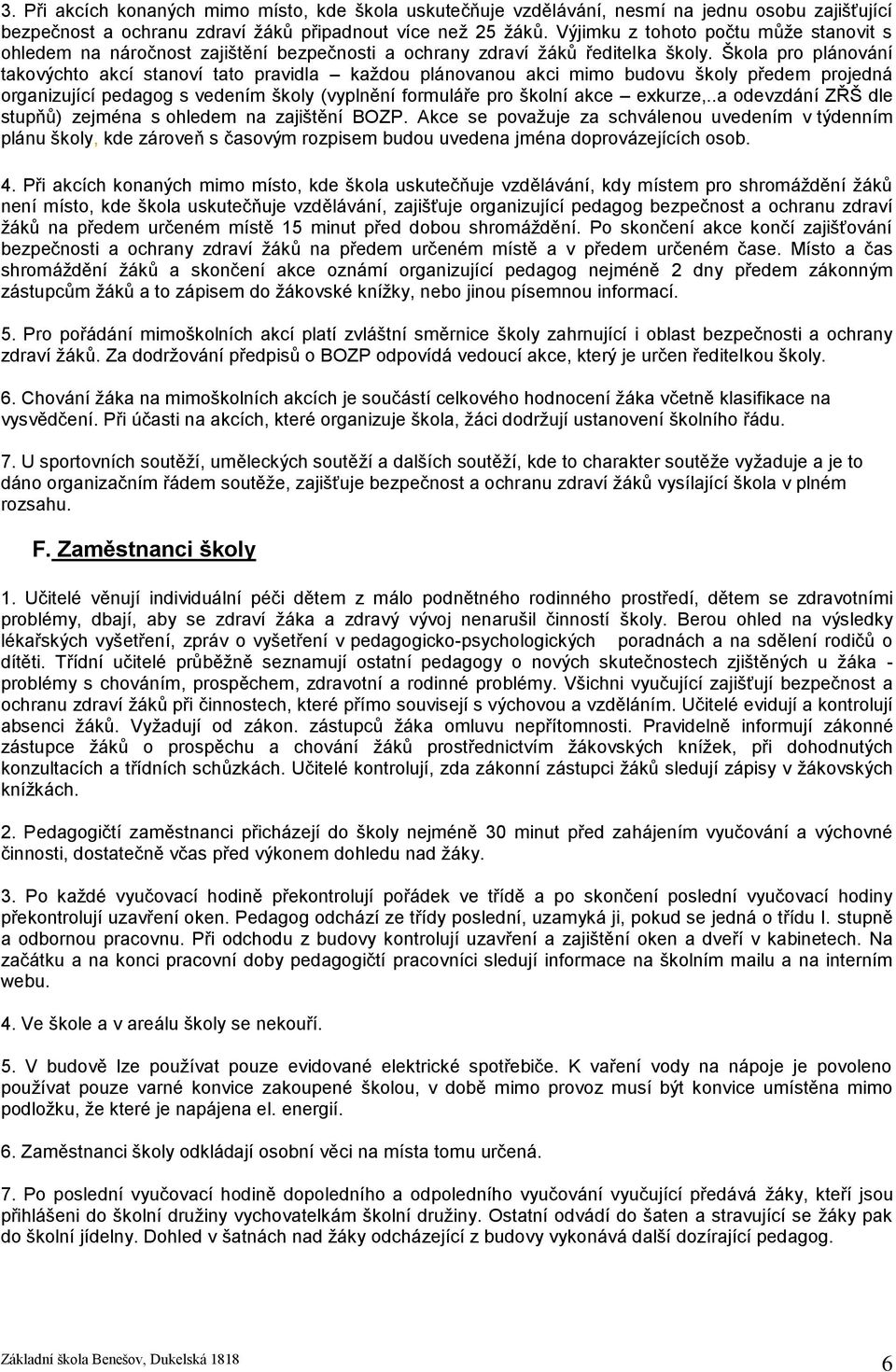 Škola pro plánování takovýchto akcí stanoví tato pravidla každou plánovanou akci mimo budovu školy předem projedná organizující pedagog s vedením školy (vyplnění formuláře pro školní akce exkurze,.