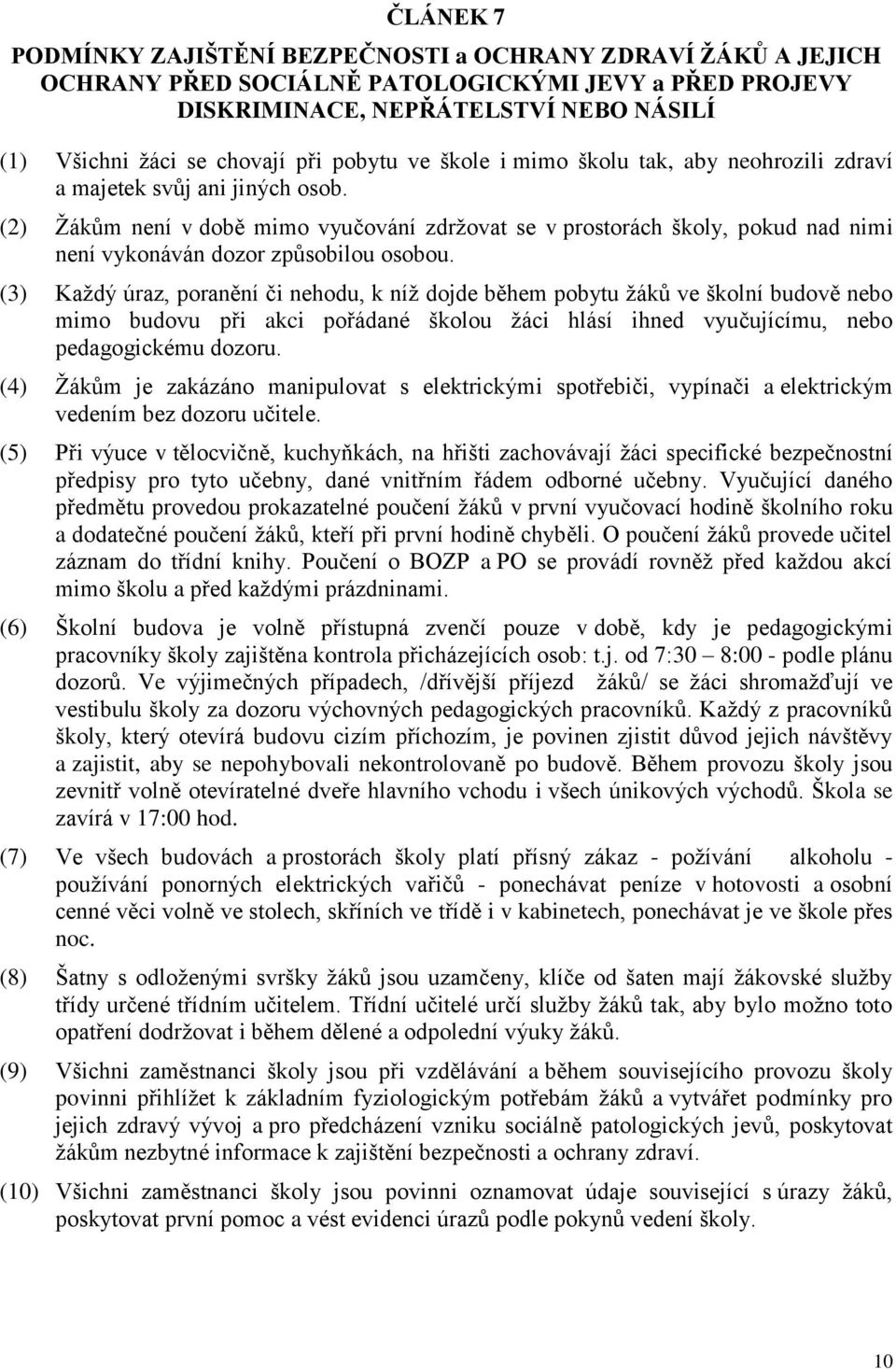 (2) Žákům není v době mimo vyučování zdržovat se v prostorách školy, pokud nad nimi není vykonáván dozor způsobilou osobou.