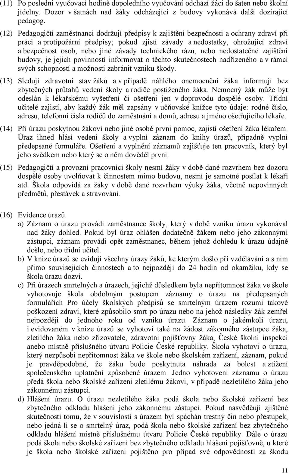 jiné závady technického rázu, nebo nedostatečné zajištění budovy, je jejich povinností informovat o těchto skutečnostech nadřízeného a v rámci svých schopností a možností zabránit vzniku škody.