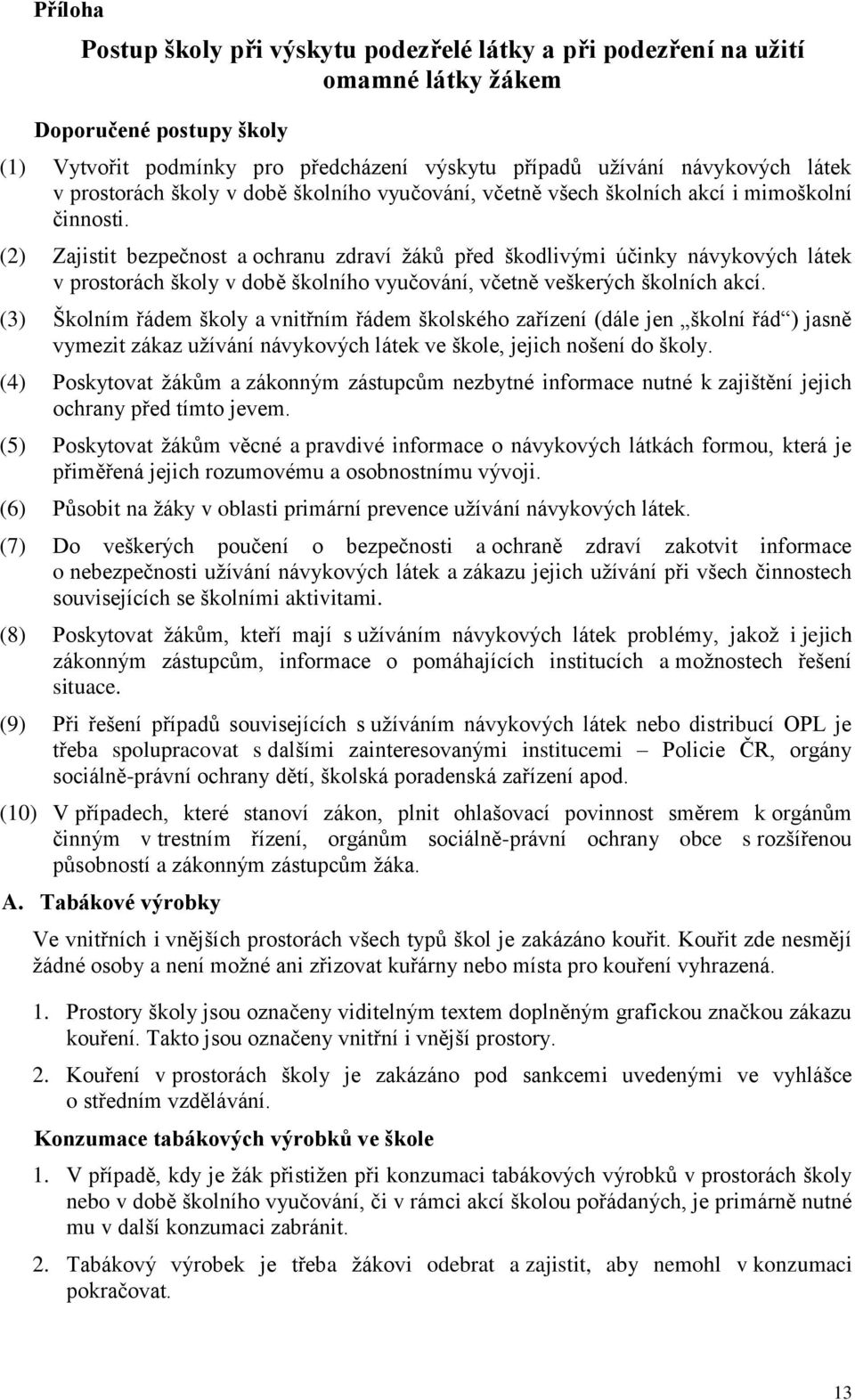 (2) Zajistit bezpečnost a ochranu zdraví žáků před škodlivými účinky návykových látek v prostorách školy v době školního vyučování, včetně veškerých školních akcí.