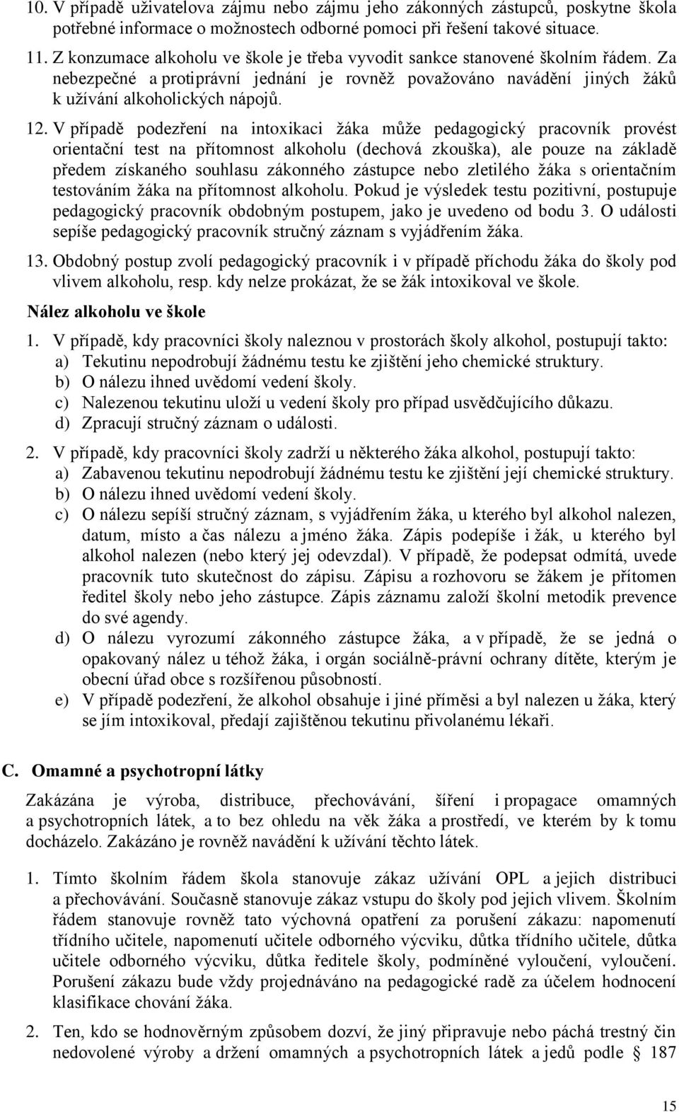 V případě podezření na intoxikaci žáka může pedagogický pracovník provést orientační test na přítomnost alkoholu (dechová zkouška), ale pouze na základě předem získaného souhlasu zákonného zástupce