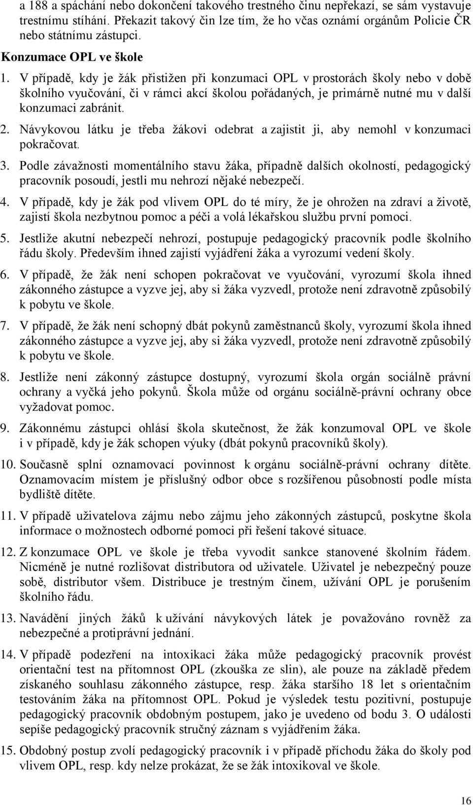 V případě, kdy je žák přistižen při konzumaci OPL v prostorách školy nebo v době školního vyučování, či v rámci akcí školou pořádaných, je primárně nutné mu v další konzumaci zabránit. 2.