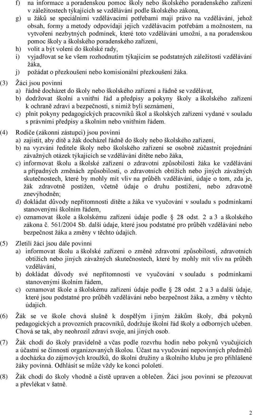 školského poradenského zařízení, h) volit a být voleni do školské rady, i) vyjadřovat se ke všem rozhodnutím týkajícím se podstatných záležitostí vzdělávání žáka, j) požádat o přezkoušení nebo