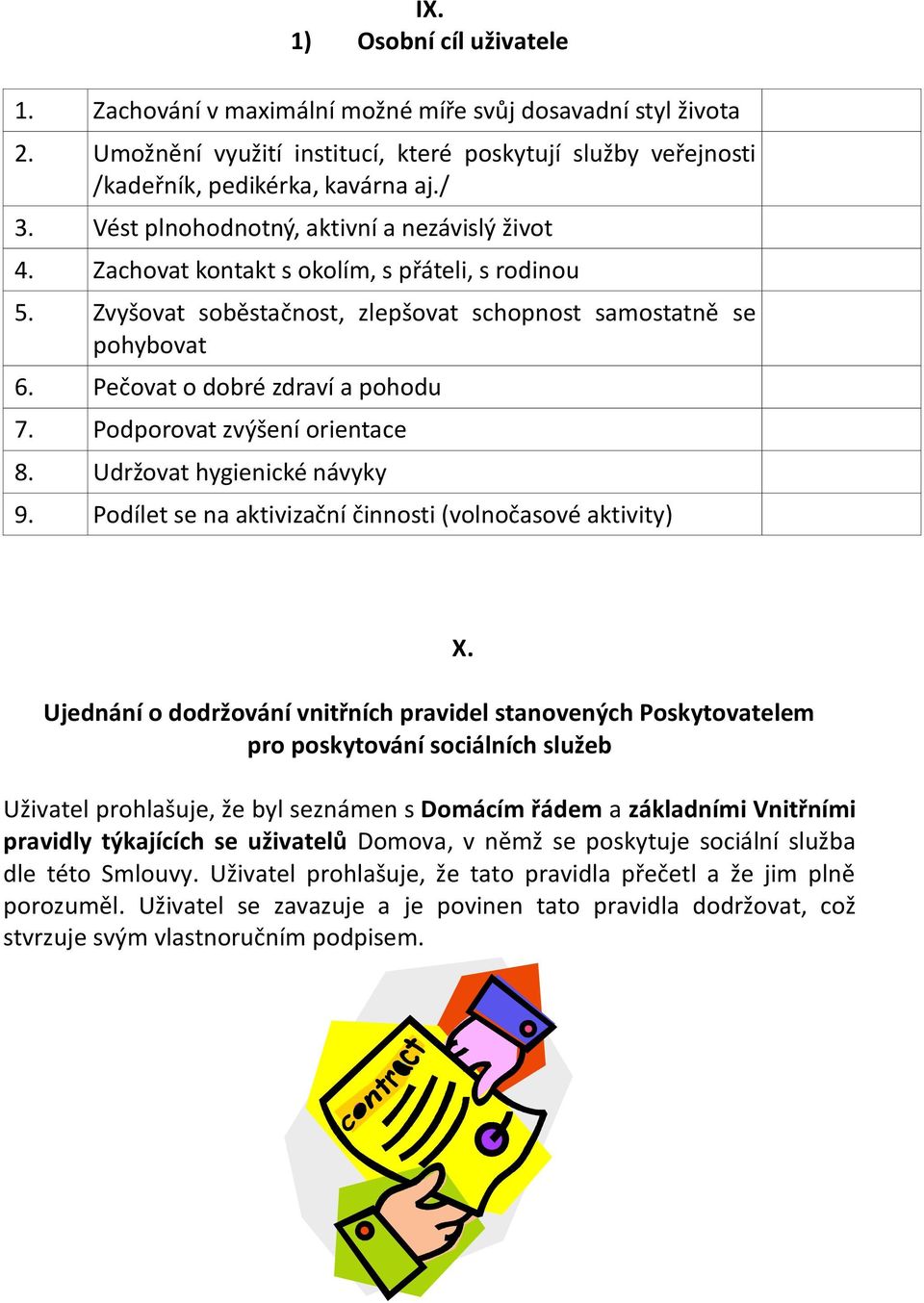 Pečovat o dobré zdraví a pohodu 7. Podporovat zvýšení orientace 8. Udržovat hygienické návyky 9.