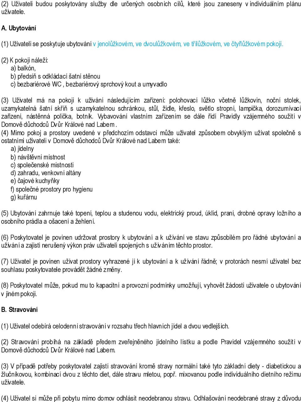 (2) K pokoji náleží: a) balkón, b) předsíň s odkládací šatní stěnou c) bezbariérové WC, bezbariérový sprchový kout a umyvadlo (3) Uživatel má na pokoji k užívání následujícím zařízení: polohovací