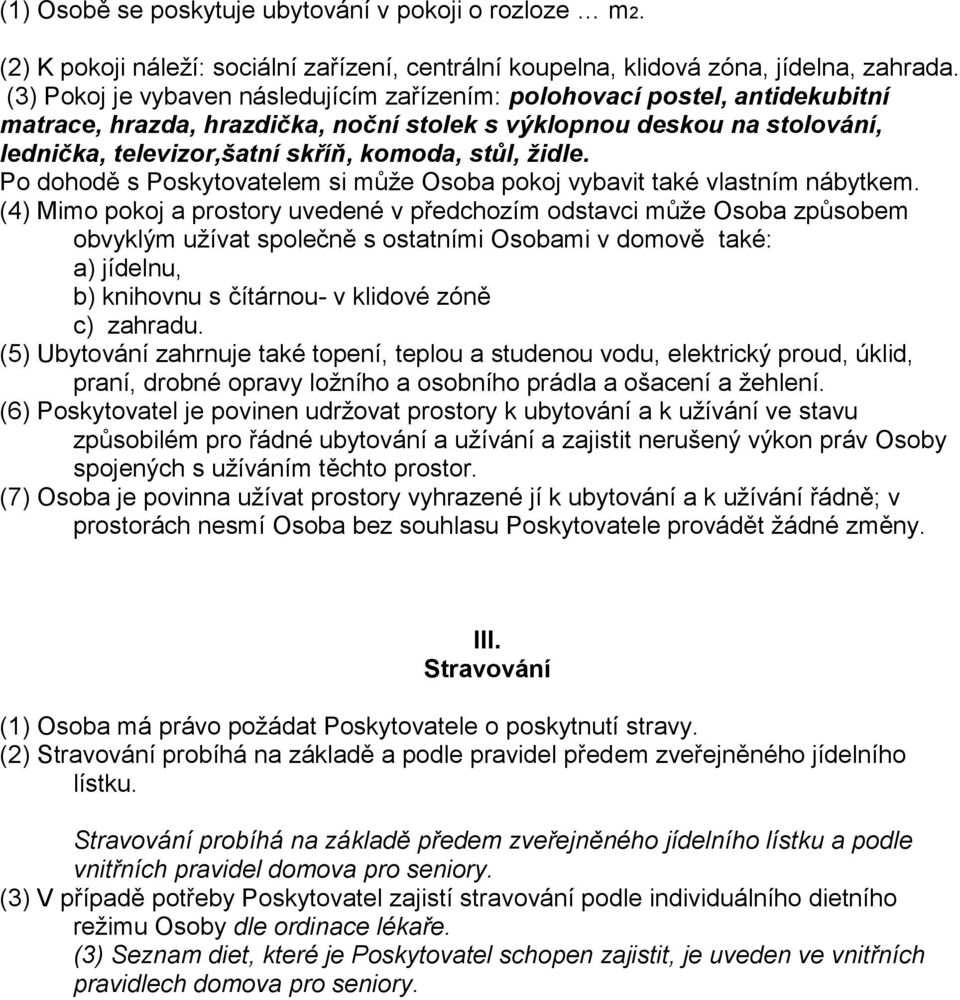 židle. Po dohodě s Poskytovatelem si může Osoba pokoj vybavit také vlastním nábytkem.