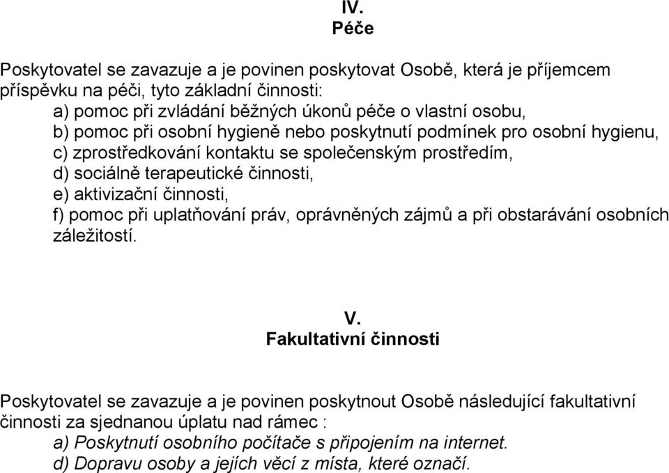 aktivizační činnosti, f) pomoc při uplatňování práv, oprávněných zájmů a při obstarávání osobních záležitostí. V.