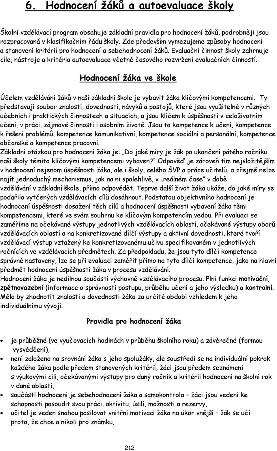 Evaluační činnost školy zahrnuje cíle, nástroje a kritéria autoevaluace včetně časového rozvržení evaluačních činností.