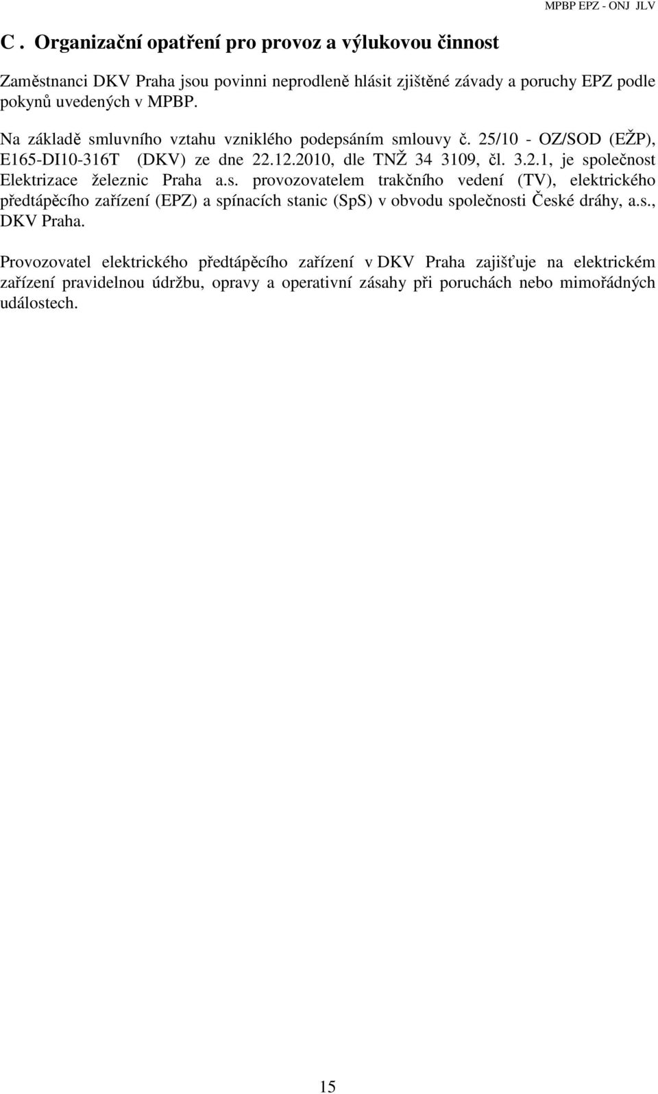 s. provozovatelem trakčního vedení (TV), elektrického předtápěcího zařízení (EPZ) a spínacích stanic (SpS) v obvodu společnosti České dráhy, a.s., DKV Praha.