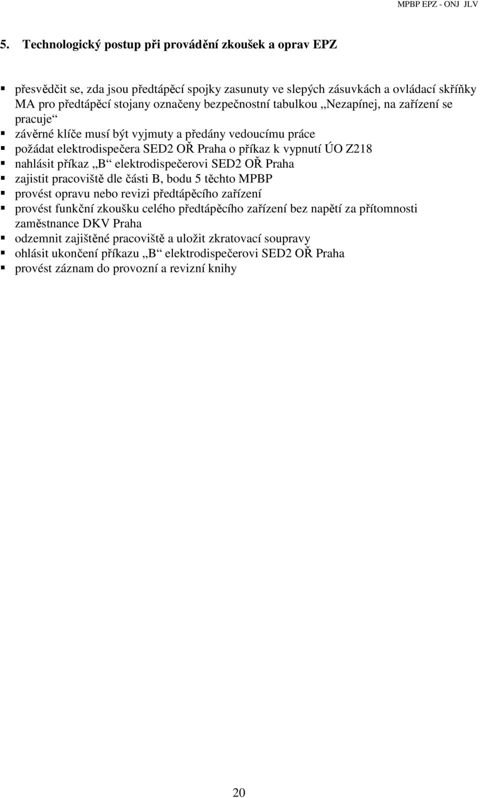 B elektrodispečerovi SED2 OŘ Praha zajistit pracoviště dle části B, bodu 5 těchto MPBP provést opravu nebo revizi předtápěcího zařízení provést funkční zkoušku celého předtápěcího zařízení bez