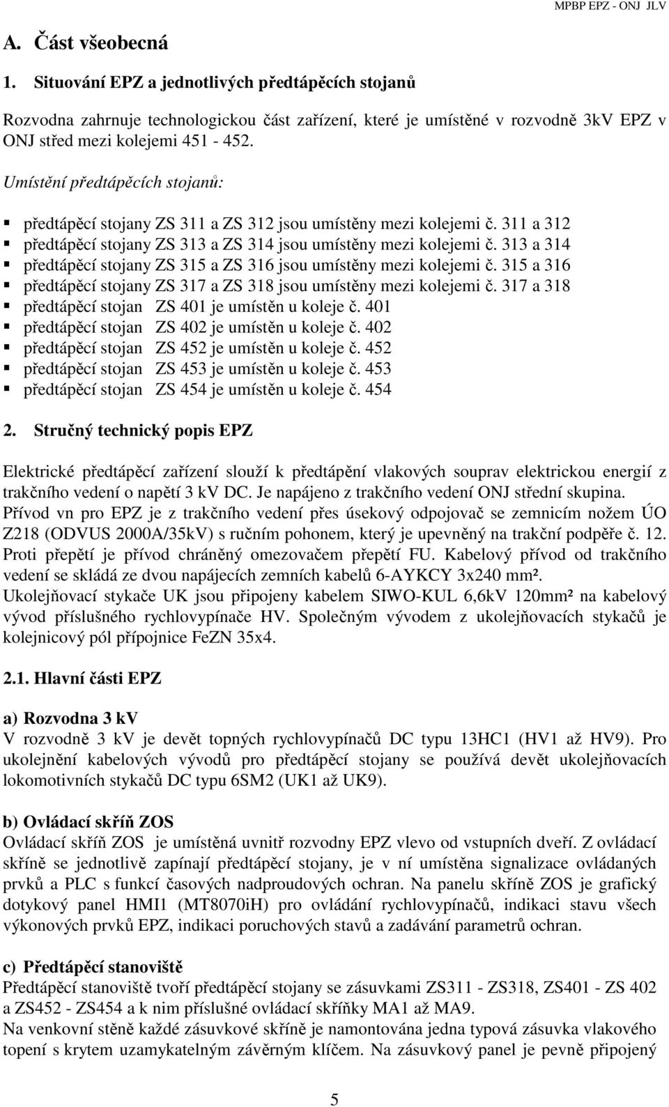 313 a 314 předtápěcí stojany ZS 315 a ZS 316 jsou umístěny mezi kolejemi č. 315 a 316 předtápěcí stojany ZS 317 a ZS 318 jsou umístěny mezi kolejemi č.