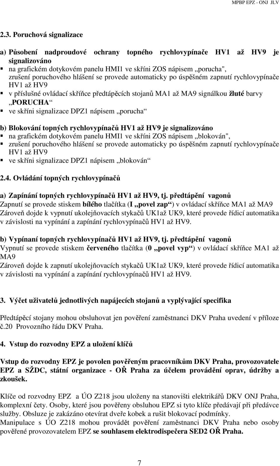 nápisem porucha b) Blokování topných rychlovypínačů HV1 až HV9 je signalizováno na grafickém dotykovém panelu HMI1 ve skříni ZOS nápisem blokován", zrušení poruchového hlášení se provede automaticky