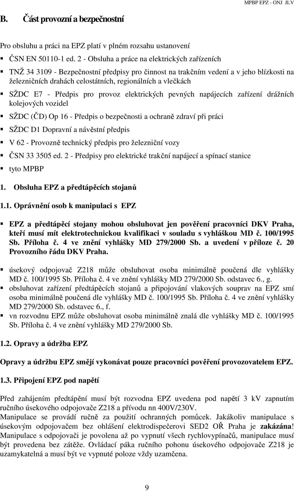 E7 - Předpis pro provoz elektrických pevných napájecích zařízení drážních kolejových vozidel SŽDC (ČD) Op 16 - Předpis o bezpečnosti a ochraně zdraví při práci SŽDC D1 Dopravní a návěstní předpis V