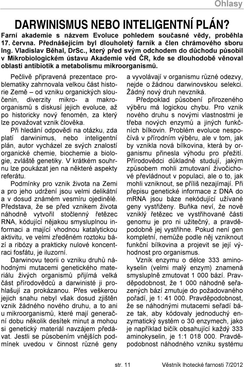 Pečlivě připravená prezentace problematiky zahrnovala velkou část historie Země od vzniku organických sloučenin, diverzity mikro- a makroorganismů s diskusí jejich evoluce, až po historicky nový