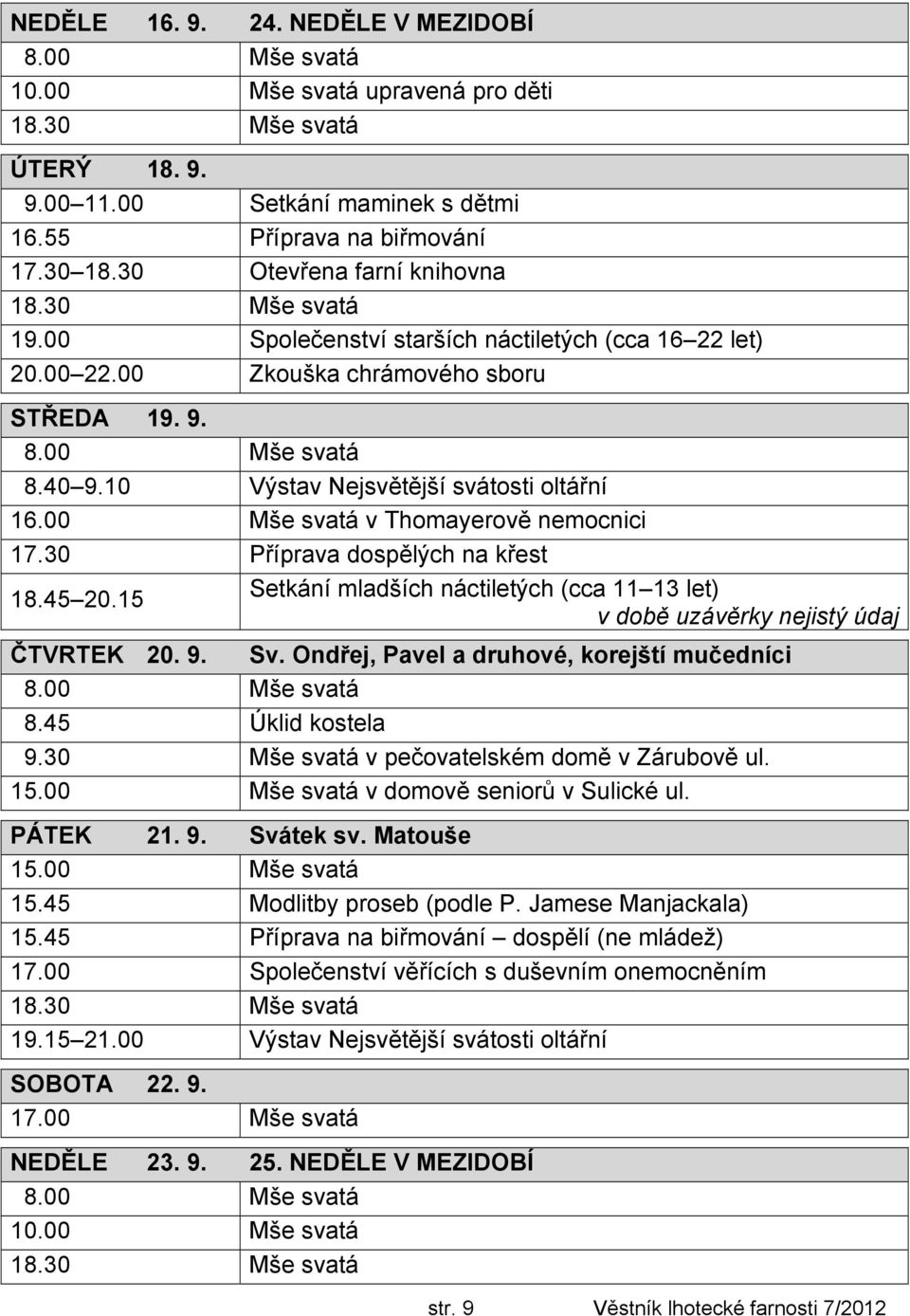 30 Příprava dospělých na křest 18.45 20.15 Setkání mladších náctiletých (cca 11 13 let) v době uzávěrky nejistý údaj ČTVRTEK 20. 9. Sv. Ondřej, Pavel a druhové, korejští mučedníci 8.