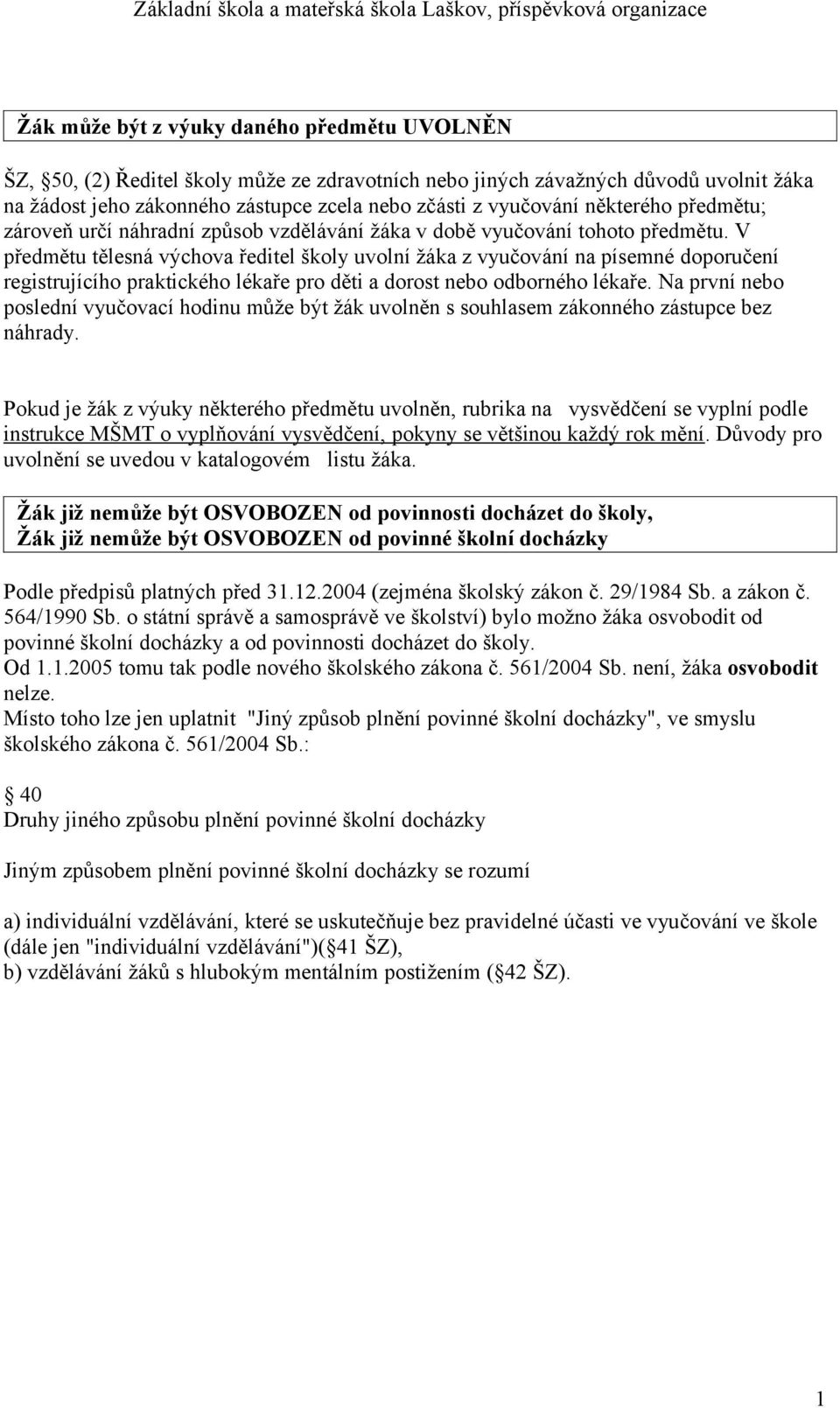 V předmětu tělesná výchova ředitel školy uvolní žáka z vyučování na písemné doporučení registrujícího praktického lékaře pro děti a dorost nebo odborného lékaře.