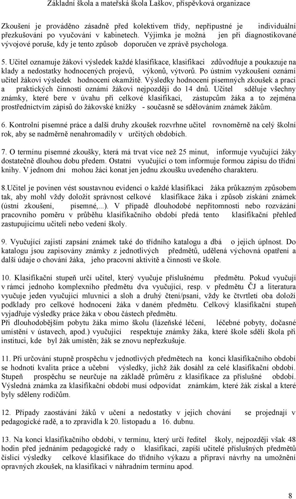 Učitel oznamuje žákovi výsledek každé klasifikace, klasifikaci zdůvodňuje a poukazuje na klady a nedostatky hodnocených projevů, výkonů, výtvorů.