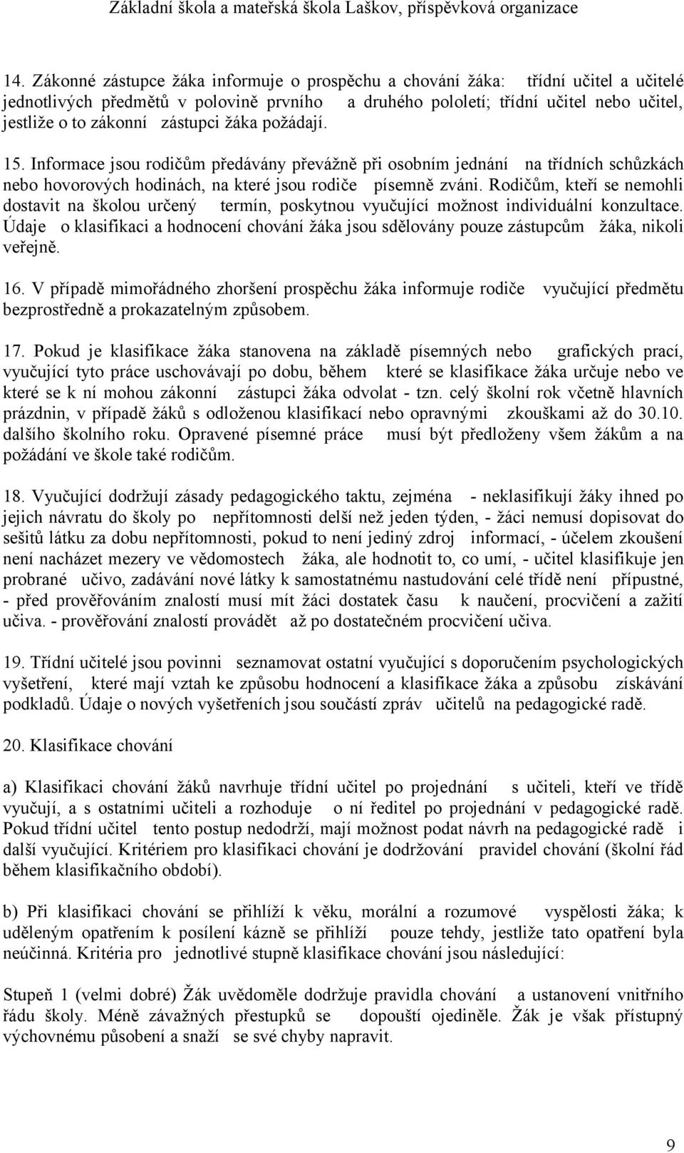 Rodičům, kteří se nemohli dostavit na školou určený termín, poskytnou vyučující možnost individuální konzultace.