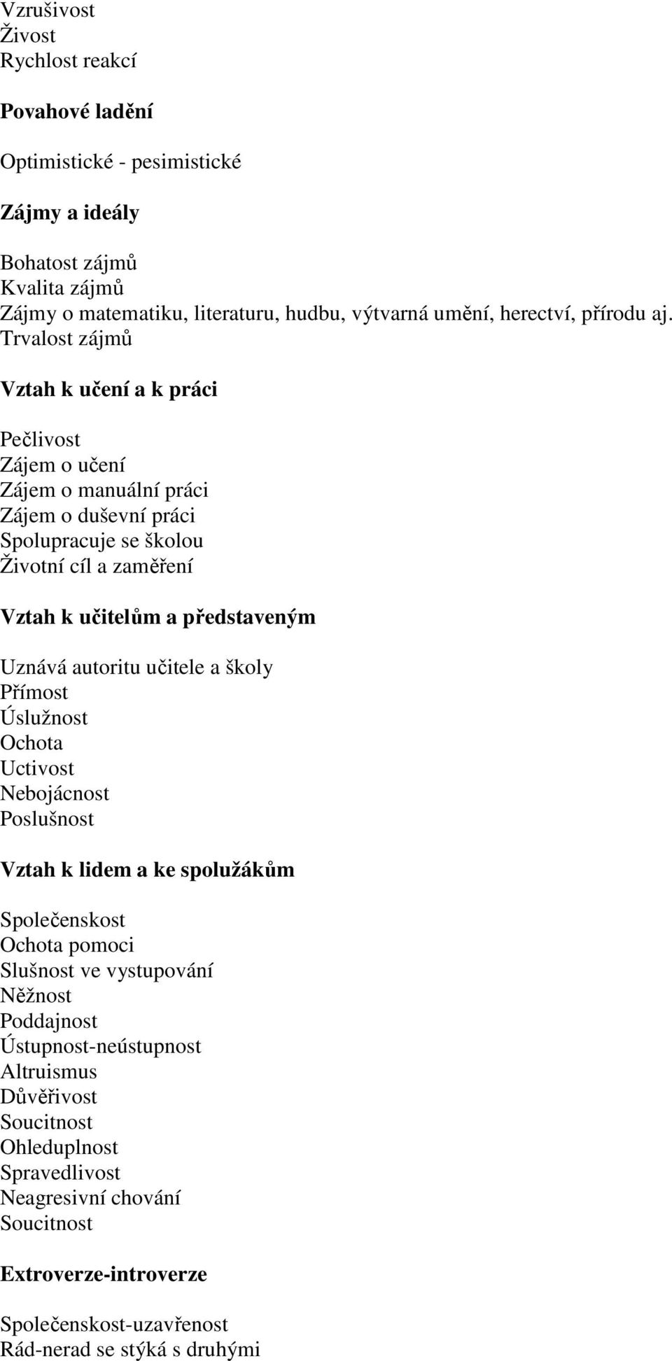 Trvalost zájmů Vztah k učení a k práci Pečlivost Zájem o učení Zájem o manuální práci Zájem o duševní práci Spolupracuje se školou Životní cíl a zaměření Vztah k učitelům a představeným